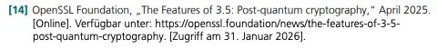 [14]   OpenSSL Foundation, „The Features of 3.5: Post-quantum cryptography,“ April 2025. [Online]. Verfügbar unter: https://openssl.foundation/news/the-features-of-3-5- post-quantum-cryptography. [Zugriff am 31. Januar 2026].